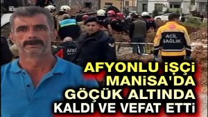 Afyonlu işçi, Manisa’da göçük altında kaldı
