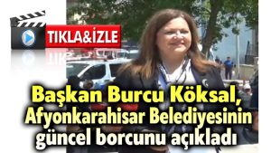 Başkan Burcu Köksal, Afyonkarahisar Belediyesinin güncel borcunu açıkladı